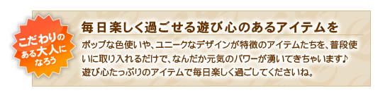 毎日楽しく過ごせる遊び心のあるアイテムを