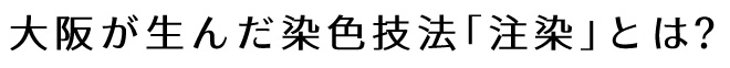 注染(ちゅうせん)とは、その名の通り染料を注ぎ、染める技法。